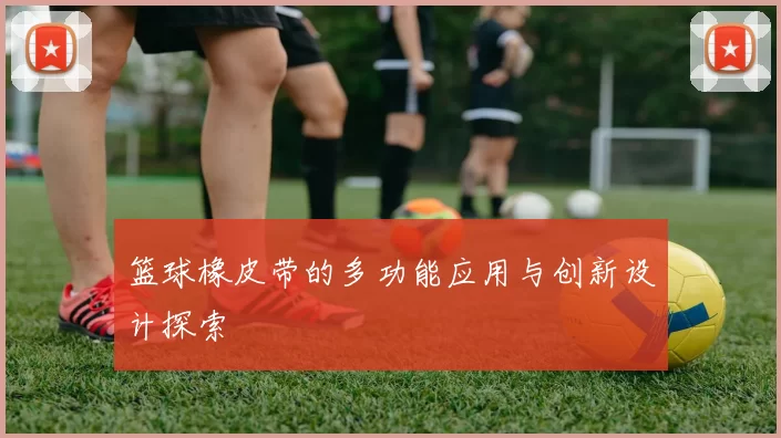 篮球橡皮带的多功能应用与创新设计探索